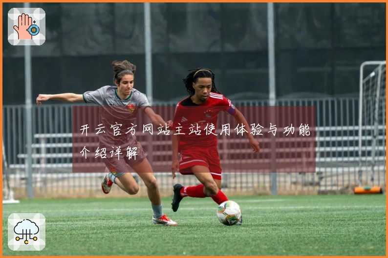 开云官方网站主站使用体验与功能介绍详解