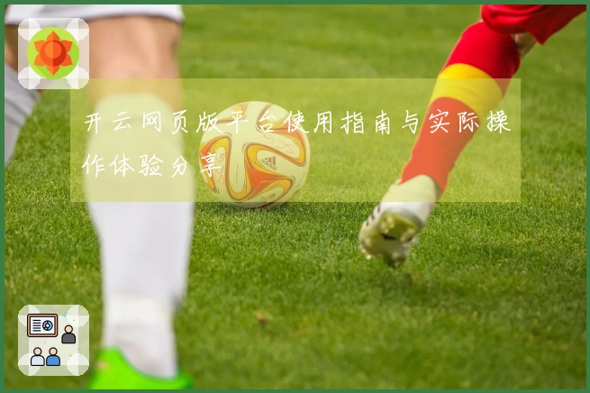 开云网页版平台使用指南与实际操作体验分享