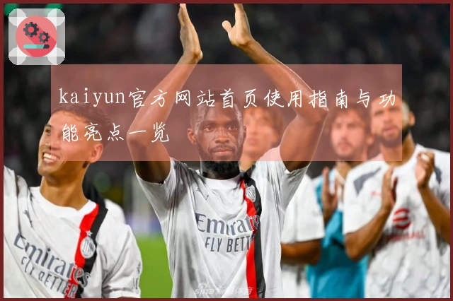 kaiyun官方网站首页使用指南与功能亮点一览